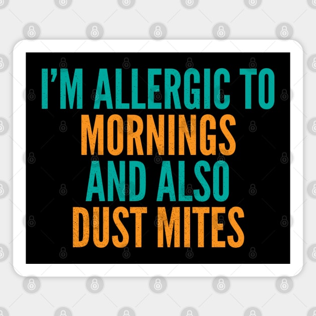 I'm Allergic To Mornings and Also Dust Mites Magnet by Commykaze